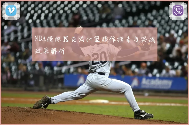 NBA模拟器花式扣篮操作指南与实战效果解析