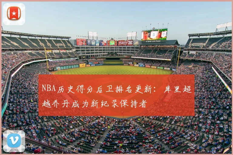 NBA历史得分后卫排名更新:库里超越乔丹成为新纪录保持者