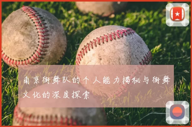 南京街舞队的个人能力揭秘与街舞文化的深度探索