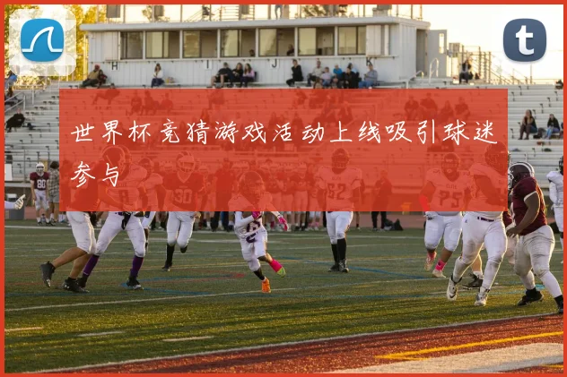 世界杯竞猜游戏活动上线吸引球迷参与