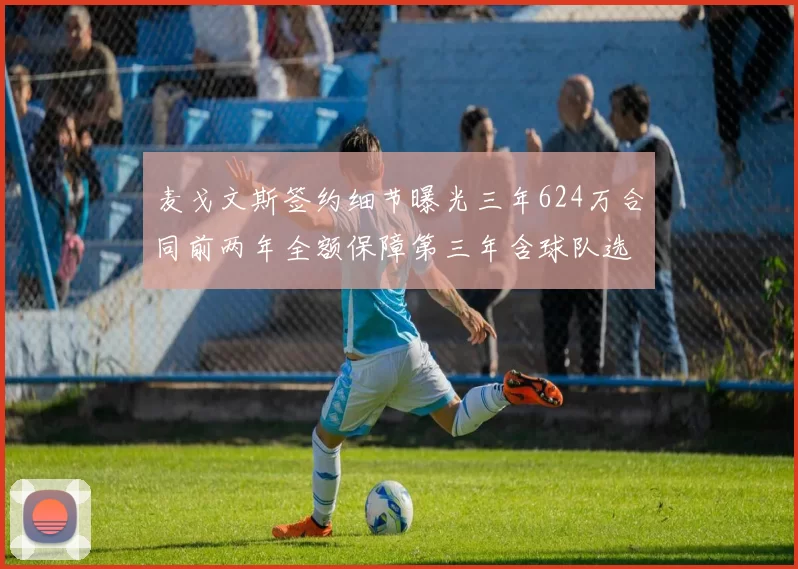 麦戈文斯签约细节曝光三年624万合同前两年全额保障第三年含球队选项