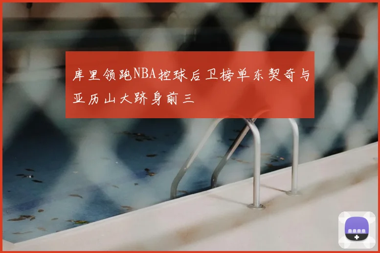 库里领跑NBA控球后卫榜单东契奇与亚历山大跻身前三