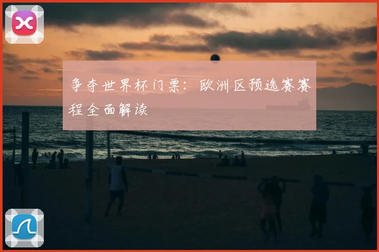 争夺世界杯门票:欧洲区预选赛赛程全面解读
