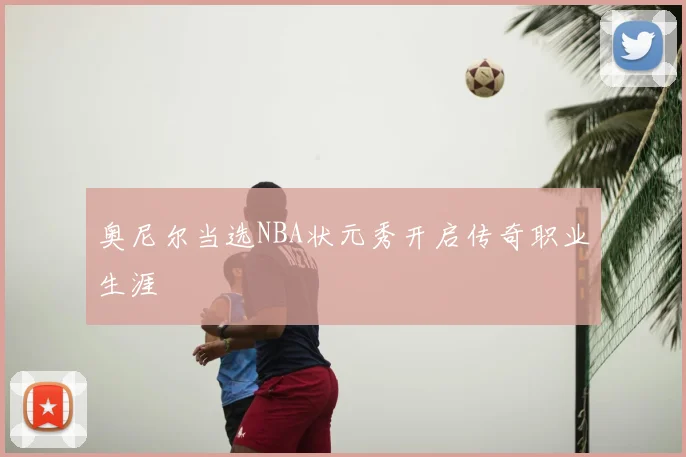 奥尼尔当选NBA状元秀开启传奇职业生涯