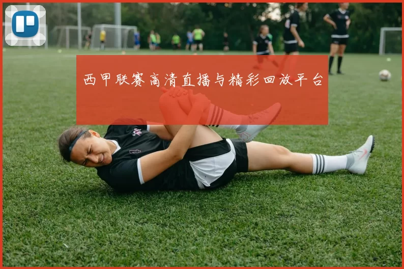 西甲联赛高清直播与精彩回放平台