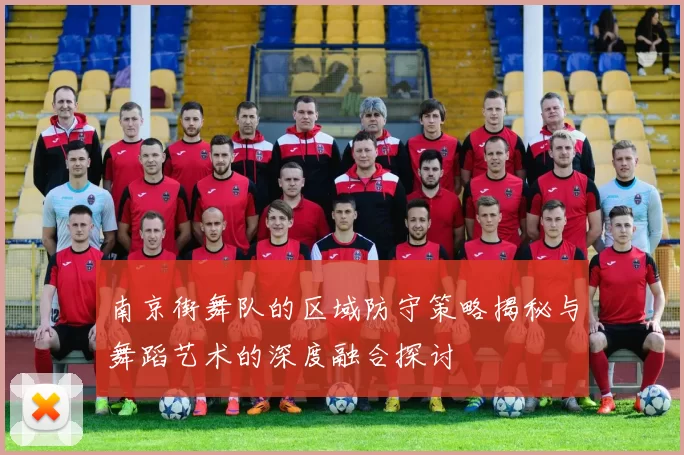 南京街舞队的区域防守策略揭秘与舞蹈艺术的深度融合探讨