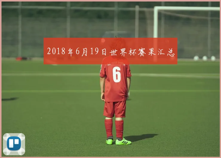 2018年6月19日世界杯赛果汇总