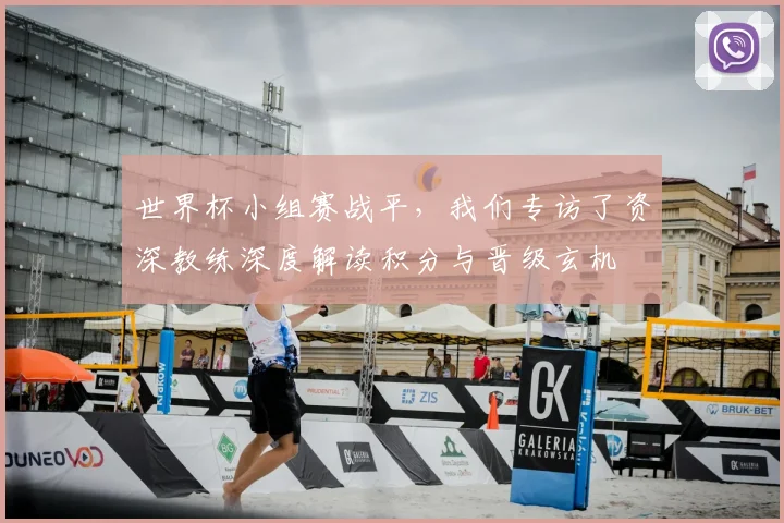 世界杯小组赛战平,我们专访了资深教练深度解读积分与晋级玄机