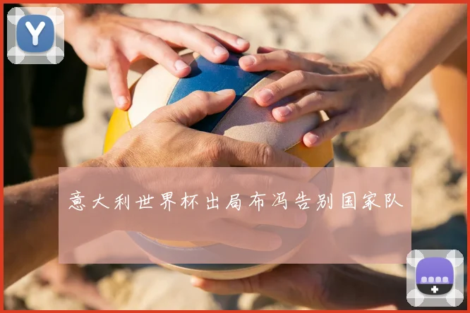 意大利世界杯出局布冯告别国家队