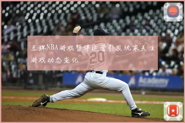 王牌NBA游戏暂停运营引发玩家关注游戏动态变化