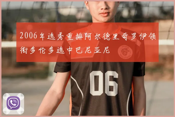 2006年选秀重排阿尔德里奇罗伊领衔多伦多选中巴尼亚尼