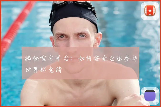揭秘官方平台:如何安全合法参与世界杯竞猜